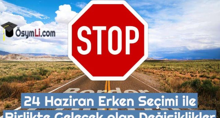 24 Haziran Erken Seçimi Değişiklikleri