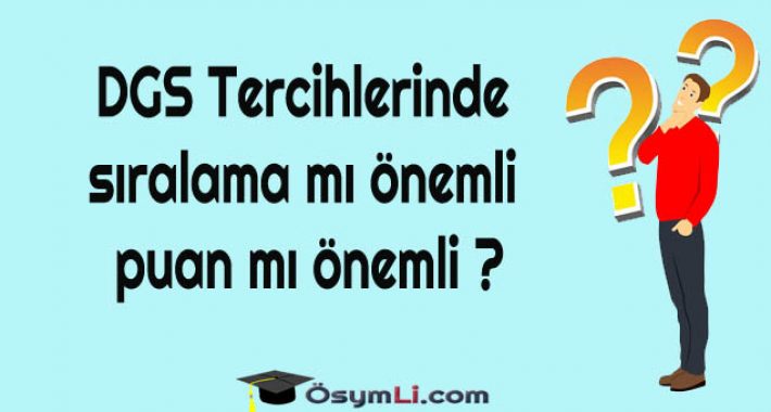 DGS Tercihlerinde sıralama mı önemli puan mı önemli ?
