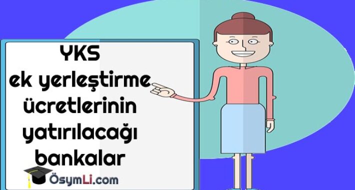 YKS ek yerleştirme ücretlerinin yatırılacağı bankalar
