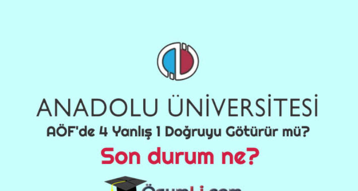 AÖF’de 4 Yanlış 1 Doğruyu Götürür mü? Son durum ne?