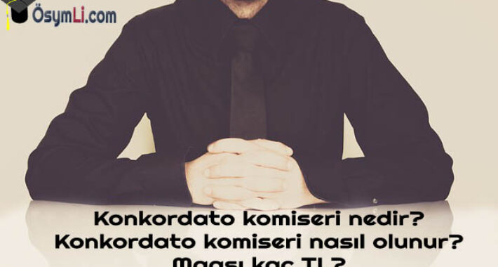 Konkordato komiseri nedir,Konkordato komiseri nasıl olunur,Maaşı kaç TL?