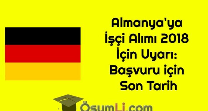 Almanya’ya İşçi Alımı 2018 İçin Uyarı: Başvuru için Son Tarih