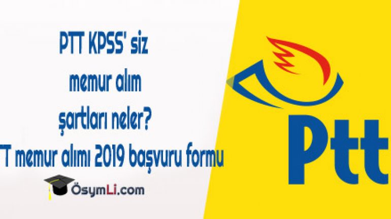 Ptt Kpss Siz Memur Alim Sartlari Neler Ptt Memur Alimi 2019 Basvuru Formu Osymli Com