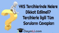 YKS Tercihlerinde Nelere Dikkat Edilmeli? Tercihlerle İlgili Tüm Soruların Cevapları