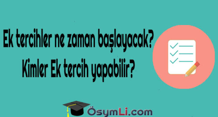 Ek tercihler ne zaman başlayacak? Kimler Ek tercih yapabilir?