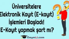 Üniversitelere Elektronik Kayıt (E-kayıt) İşlemleri Başladı! E-Kayıt yapmak şart mı?