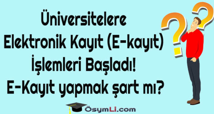 Üniversitelere Elektronik Kayıt (E-kayıt) İşlemleri Başladı! E-Kayıt yapmak şart mı?