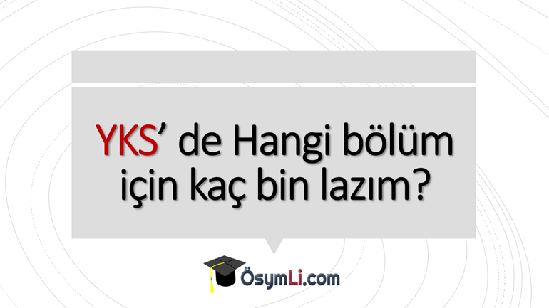 YKS’de Hangi bölüm için kaç bin lazım?